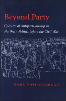 Beyond party: cultures of antipartisanship in northern politics before the Civil War