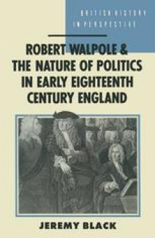 Robert Walpole and the Nature of Politics in Early Eighteenth-century Britain