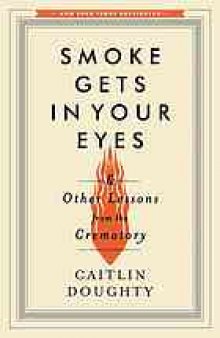 Smoke gets in your eyes : and other lessons from the crematory