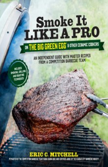 Smoke it like a pro on the Big Green Egg & other ceramic cookers : an independent guide with master recipes from a competition barbecue team--includes smoking, grilling and roasting techniques