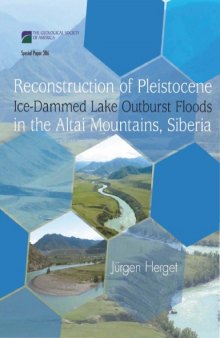 Reconstruction of Pleistocene Ice-Dammed Lake Outburst Floods in the Altai Mountains, Siberia (GSA Special Paper 386)