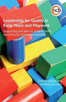 Leadership for Quality in Early Years and Playwork: Supporting Your Team to Achieve Better Outcomes for Children and Families  