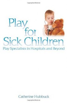 Play for Sick Children: Play Specialists in Hospitals and Beyond