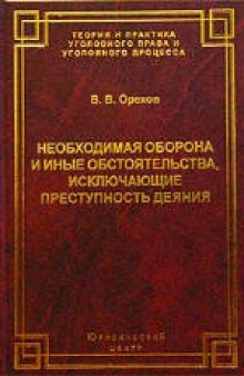 Необходимая оборона и иные обстоятельства, исключающие преступность деяния. Научно-практическое издание