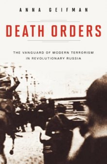 Death Orders: The Vanguard of Modern Terrorism in Revolutionary Russia