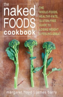 The Naked Foods Cookbook_ The Whole-Foods, Healthy-Fats, Gluten-Free Guide to Losing Weight and Feeling Great