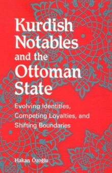 Kurdish Notables and the Ottoman State: Evolving Identities, Competing Loyalties, and Shifting Boundaries