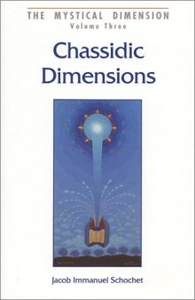 Chassidic Dimensions: Themes in Chassidic Thought and Practice (Mystical Dimension, Vol. 3)