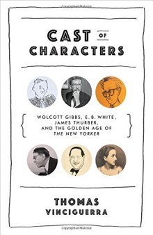 Cast of Characters: Wolcott Gibbs, E. B. White, James Thurber, and the Golden Age of the New Yorker