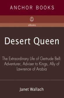Desert Queen: The Extraordinary Life of Gertrude Bell: Adventurer, Adviser to Kings, Ally of Lawrence of Arabia  