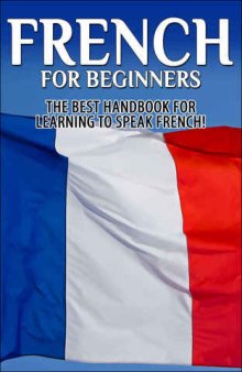 French for Beginners: The Best Handbook for Learning to Speak French!