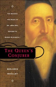 The queen's conjurer : the science and magic of Dr. John Dee, adviser to Queen Elizabeth I