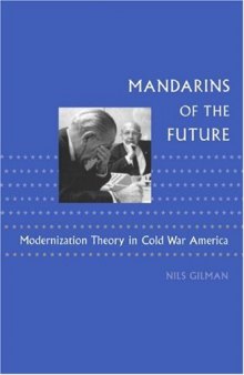 Mandarins of the Future: Modernization Theory in Cold War America (New Studies in American Intellectual and Cultural History)