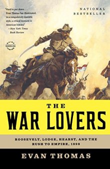 The War Lovers: Roosevelt, Lodge, Hearst, and the Rush to Empire, 1898
