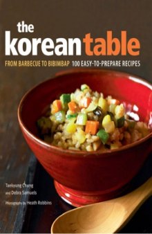 The Korean Table  From Barbecue to Bibimbap 100 Easy-To-Prepare Recipes