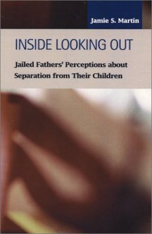 Inside Looking Out: Jailed Fathers' Perceptions About Separation from Their Children (Criminal Justice Recent Scholarship)