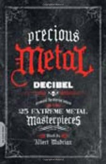 Precious Metal: Decibel Presents the Stories Behind 25 Extreme Metal Masterpieces