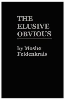 The Elusive Obvious: Or Basic Feldenkrais