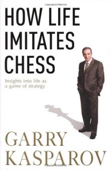 How Life Imitates Chess. by Garry Kasparov with MIG Greengard