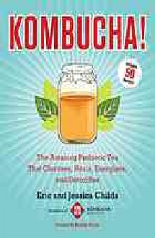 Kombucha! : the amazing probiotic tea that cleanses, heals, energizes, and detoxifies