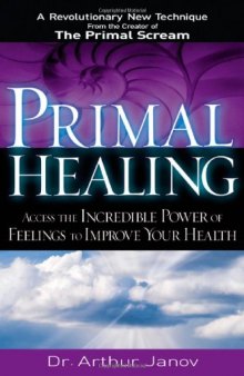 Primal Healing: Access the Incredible Power of Feelings to Improve Your Health