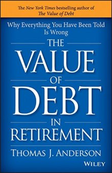 The value of debt in retirement : why everything you have been told is wrong