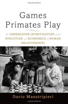 Games Primates Play: An Undercover Investigation of the Evolution and Economics of Human Relationships