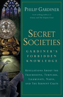 Secret societies : Gardiner's forbidden knowledge : revelations about the Freemasons, Templars, Illuminati, Nazis, and the serpent cults