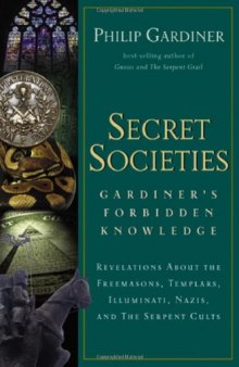 Secret Societies: Gardiner's Forbidden Knowledge : Revelations About the Freemasons, Templars, Illuminati, Nazis, and the Serpent Cults