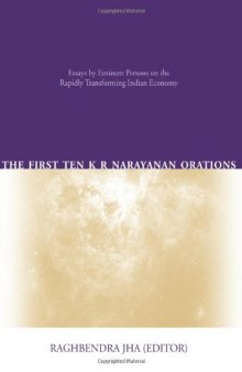 The First Ten Kr Narayanan Orations: Essays by Eminent Persons on the Rapidly Transforming Indian Economy