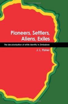 Pioneers, Settlers, Aliens, Exiles: the decolonisation of white identity in Zimbabwe  