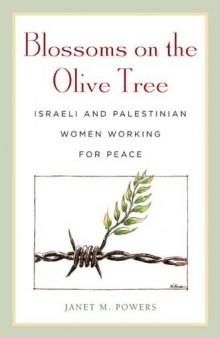 Blossoms on the Olive Tree: Israeli and Palestinian Women Working for Peace