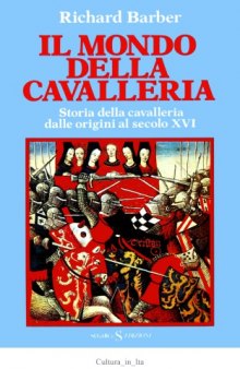 Il mondo della cavalleria. Storia della cavalleria dalle origini al XVI secolo