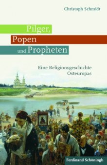 Pilger, Popen und Propheten: Eine Religionsgeschichte Osteuropas