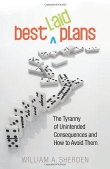 Best Laid Plans: The Tyranny of Unintended Consequences and How to Avoid Them  