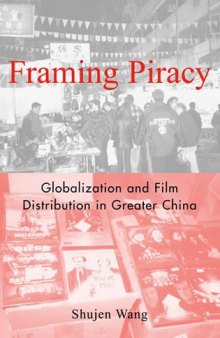 Framing Piracy: Globalization and Film Distribution in Greater China  