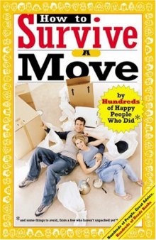 How to Survive A Move: by Hundreds of Happy People Who Did and Some Things to Avoid, From a Few Who Haven't Unpacked Yet