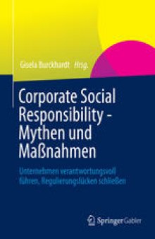 Corporate Social Responsibility - Mythen und Maßnahmen: Unternehmen verantwortungsvoll führen, Regulierungslücken schließen