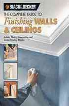 The Complete guide to finishing walls & ceilings : includes plaster, skim-coating, and texture ceiling finishes
