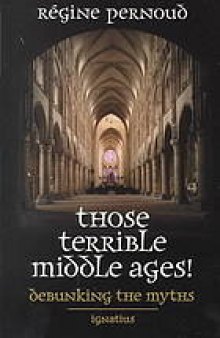 Those terrible Middle Ages : debunking the myths