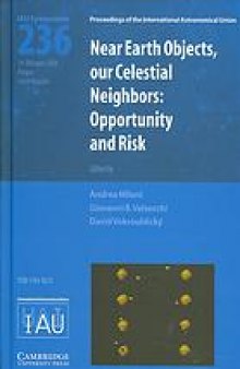 Near Earth objects, our celestial neighbors : opportunity and risk : proceedings of the 236th Symposium of the International Astronomical Union held in Prague, Czech Republic August 14-18, 2006