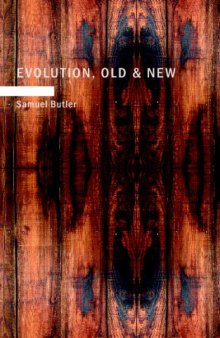 Evolution, Old & New: Or: the Theories of Buffon, Dr. Erasmus Darwin and Lamarck, as compared with that of Charles Darwin