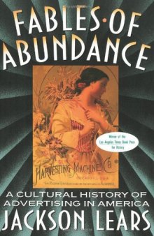 Fables Of Abundance: A Cultural History Of Advertising In America