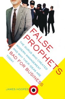 False Prophets: The Gurus Who Created Modern Management and Why Their Ideas Are Bad for Business Today