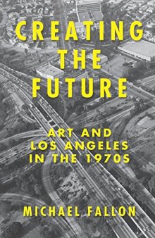 Creating the Future: Art and Los Angeles in the 1970s