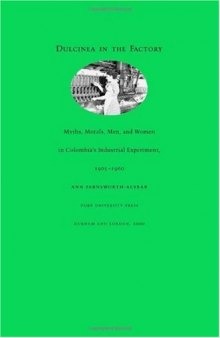 Dulcinea in the Factory: Myths, Morals, Men, and Women in Colombia’s Industrial Experiment, 1905–1960 (Comparative and International Working-Class History)