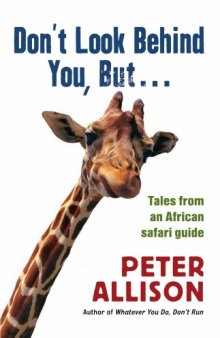 Don't Look Behind You, But...: Tales from an African Safari Guide