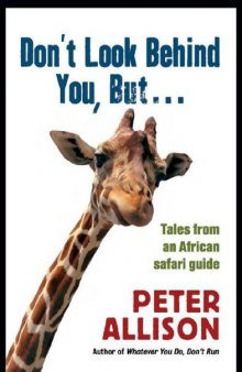Don't Look Behind You, But...: Tales from an African Safari Guide