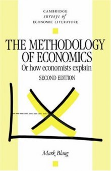 The Methodology of Economics: Or, How Economists Explain (Cambridge Surveys of Economic Literature)  