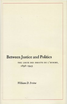 Between Justice and Politics: The Ligue des Droits de l'Homme, 1898-1945